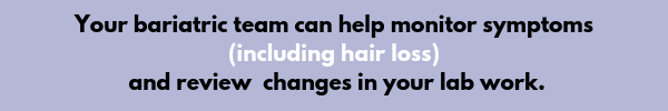 quote your bariatric team can help monitor symptoms including hair loss and review changes in your lab work