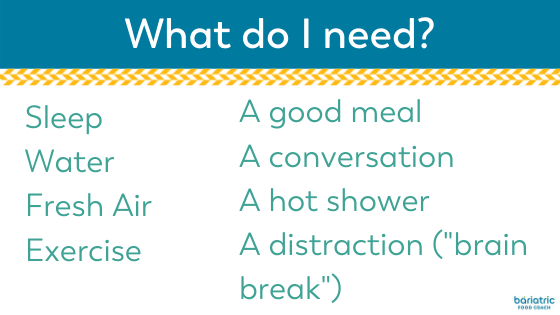 what do i need? self care suggestions for bariatric surgery patients. sleep, water, fresh air, exercise, a good meal, a conversation, a hot shower, a distraction